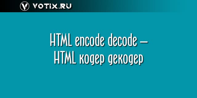 HTML encode decode online (расшифровка HTML кода)